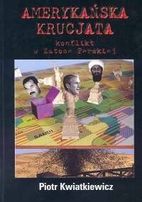 Amerykańska krucjata. Konflikt w Zatoce Perskiej - Piotr Kwiatkiewicz