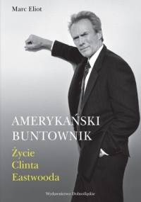 Amerykański buntownik. Życie Clinta Eastwooda - Marc Eliot
