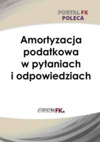 Amortyzacja podatkowa w pytaniach i odpowiedziach - praca zbiorowa