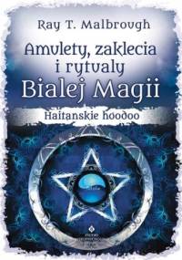 Amulety, zaklęcia i rytuały Białej Magii - Ray T. Malbrough