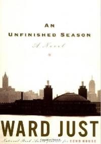 An Unfinished Season - Ward Just