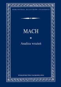 Analiza wrażeń i stosunek sfery fizycznej do psychicznej - Ernst Mach