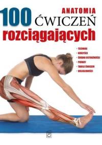 Anatomia 100 ćwiczeń rozciągających - praca zbiorowa