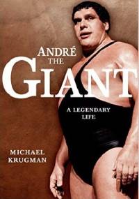 Andre The Giant. A Legendary Life - Michael Krugman