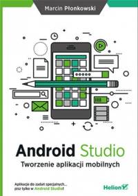 Android Studio. Tworzenie aplikacji mobilnych - Płonkowski Marcin