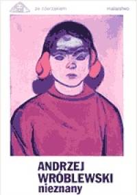 Andrzej Wróblewski nieznany - praca zbiorowa