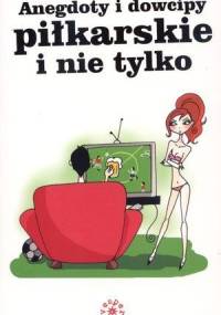 Anegdoty i dowcipy piłkarskie i nie tylko - praca zbiorowa