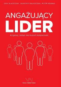 Angażujący Lider. Angażuj żebyś nie musiał motywować.