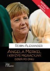 Angela Merkel i kryzys migracyjny. Dzień po dniu - Robin Alexander
