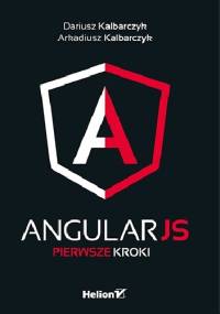 AngularJS. Pierwsze kroki - Dariusz Kalbarczyk, Arkadiusz Kalbarczyk
