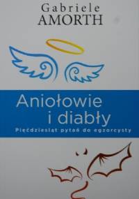 Aniołowie i diabły. Pięćdziesiąt pytań do egzorcysty - Gabriele Amorth