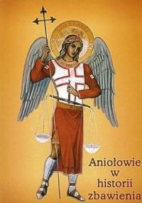 Aniołowie w historii zbawienia - Marian Polak