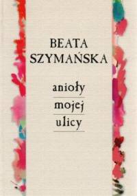 Anioły mojej ulicy - Beata Szymańska