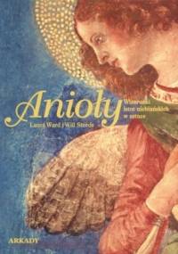 Anioły. Wizerunki istot niebiańskich w sztuce - Laura Ward, Will Steeds