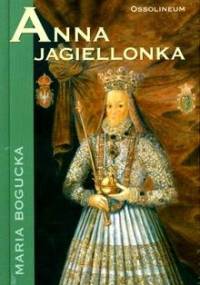 Anna Jagiellonka - Maria Bogucka