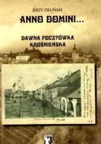 Anno Domini... Dawna pocztówka krośnieńska - Jerzy Zieliński