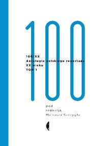 Antologia polskiego reportażu XX wieku. Tom 1 - Mariusz Szczygieł