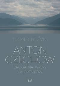 Anton Czechow. Droga na wyspę katorżników - Leonid Bieżyn