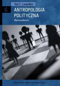 Antropologia polityczna. Wprowadzenie - Ted C. Lewellen