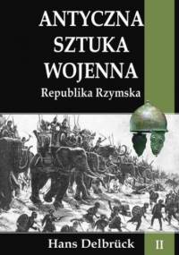 Antyczna sztuka wojenna. Tom II. Republika Rzymska - Hans Delbrück