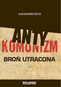 Antykomunizm. Broń utracona - Aleksander Ścios
