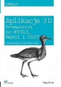 Aplikacje 3D: Przewodnik po HTML5, WebGL i CSS3. - Tony Parisi