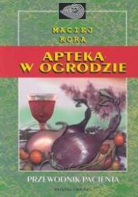 Apteka w ogrodzie. Przewodnik pacjenta - Maciej Kora