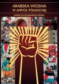 Arabska wiosna w Afryce Północnej - Ewa Szczepankiewicz-Rudzka
