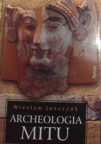 Archeologia mitu, t.1 - Wiesław Juszczak