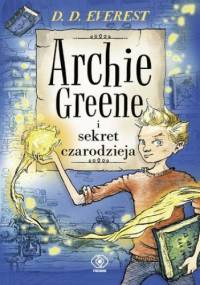 Archie Greene (Tom 1). Archie Greene i sekret czarodzieja - Everest D.D.