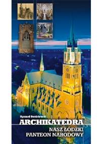 Archikatedra - nasz łódzki panteon narodowy - Ryszard Bonisławski
