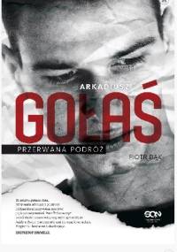 Arkadiusz Gołaś. Przerwana podróż - Piotr Bąk