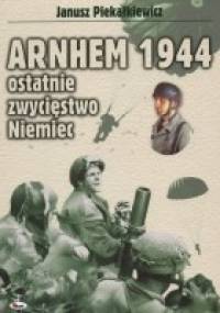Arnhem 1944 - Ostatnie zwycięstwo Niemiec - Janusz Piekałkiewicz