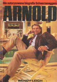 Arnold. Nie autoryzowana biografia Schwarzeneggera - Wendy Leigh