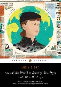 Around the World in Seventy-Two Days and Other Writings - Nellie Bly