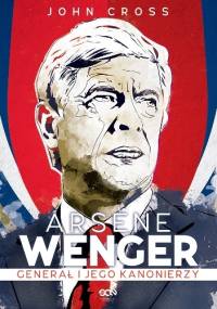 Arsène Wenger. Generał i jego Kanonierzy - John Cross