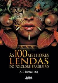 As 100 Melhores Lendas do Folclore Brasileiro - A. S. Franchini