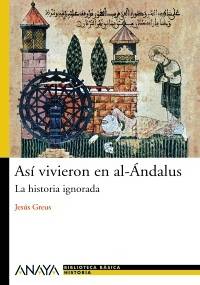Así vivieron en al-Ándalus: La historia ignorada - Jesus Greus