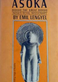 Asoka The Great India's Royal Missionary - Emil Lengyel
