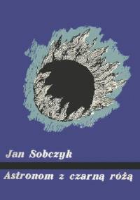 Astronom z czarną różą - Jan Sobczyk