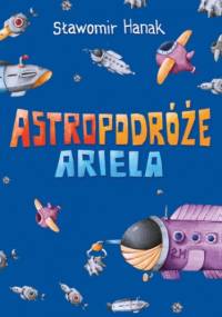 Astropodróże Ariela (trylogia) - Sławomir Hanak