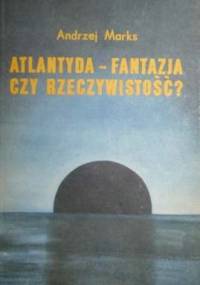 Atlantyda - fantazja czy rzeczywistość - Andrzej Marks