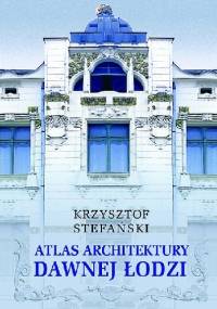 Atlas architektury dawnej Łodzi - Krzysztof Stefański