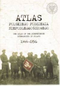 Atlas polskiego podziemia niepodległościowego 1944-1956