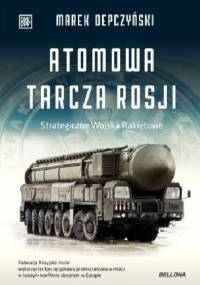 Atomowa tarcza Rosji. Strategiczne wojska rakietowe - Marek Depczyński