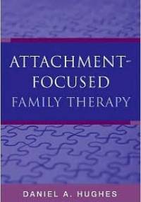 Attachment-Focused Family Therapy - Daniel A. Hughes