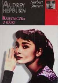 Audrey Hepburn: Księżniczka z bajki - Norbert Stresau