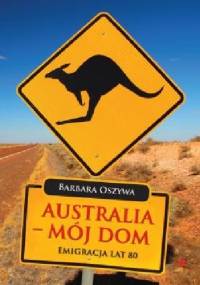 Australia - Mój Dom Emigracja Lat 80. XX wieku - Barbara Oszywa