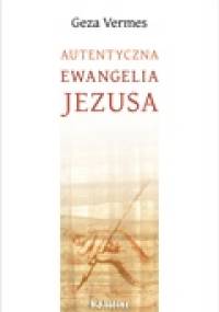 Autentyczna Ewangelia Jezusa - Geza Vermes