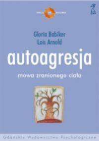 Autoagresja. Mowa zranionego ciała - Gloria Babiker, Lois Arnold